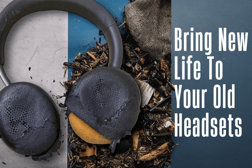 We Refresh Your Old Headsets!